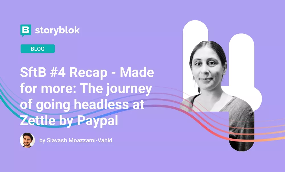 SftB #4 Recap - Made for more: The journey of going headless at Zettle by Paypal 