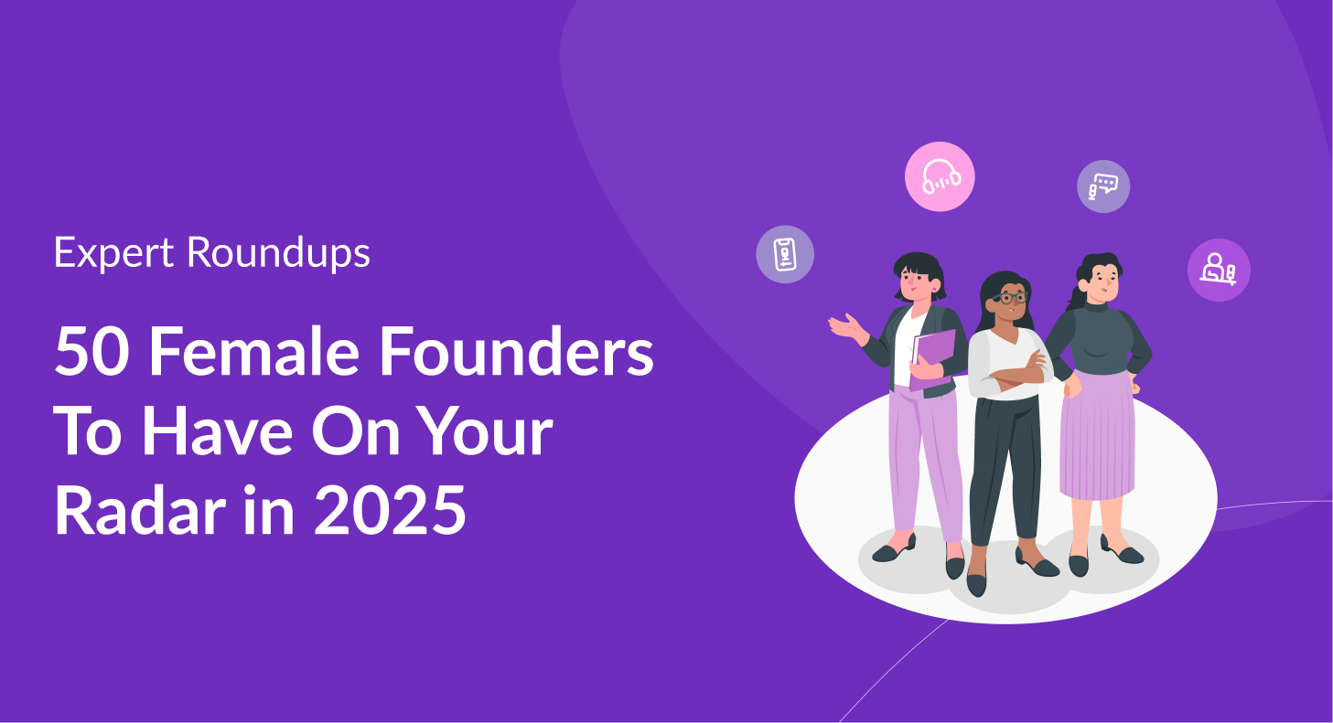 50 Female Founders To Have On Your Radar in 2025