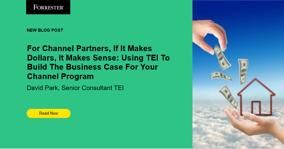 For Partners, If It Makes Dollars, It Makes Sense: Using TEI To Build The Business Case For Your Partner Program