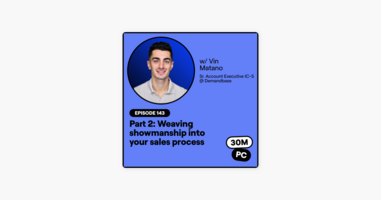 143: Part 2: Weaving showmanship into your sales process (Vin Matano, Sr. Account Executive IC-5 @ Demandbase)