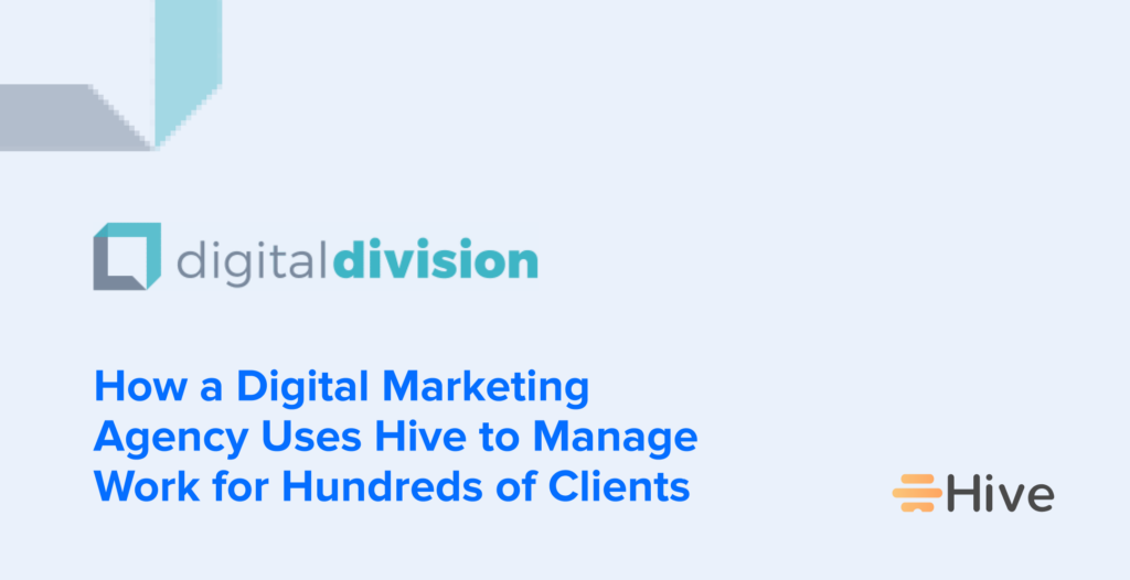 How a Digital Marketing Agency Uses Hive to Manage Work for Hundreds of Clients