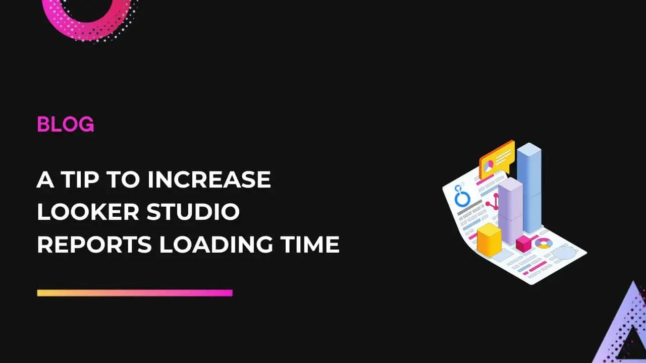 A Tip to Increase Looker Studio Reports Loading Time