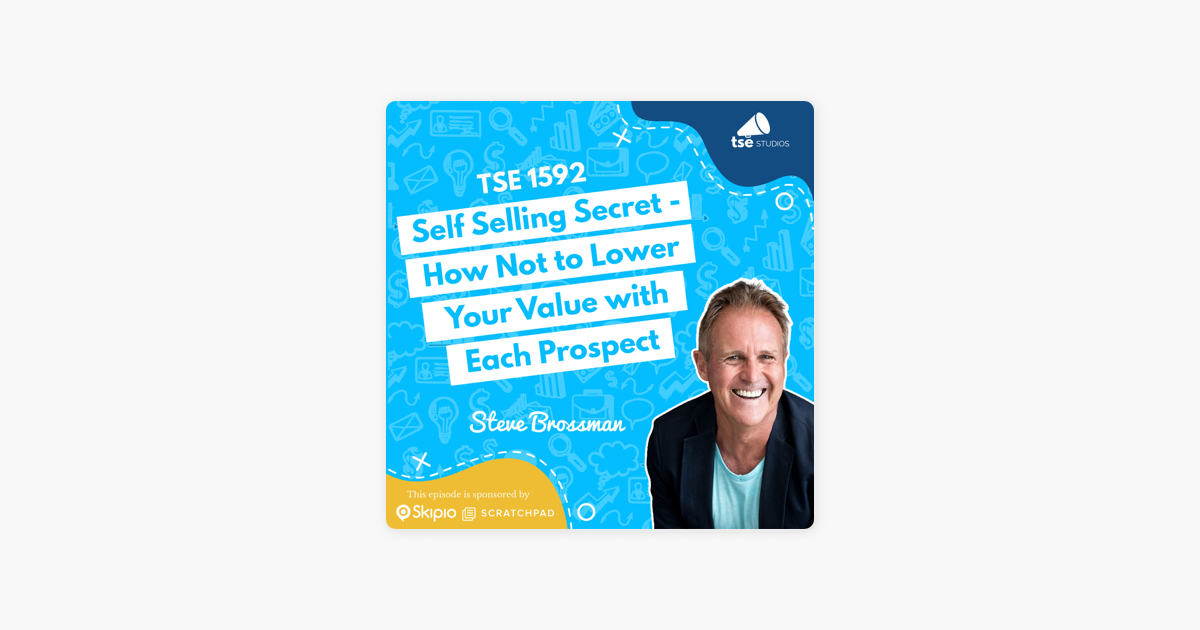 Steve Brossman | Self Selling Secret - How Not to Lower Your Value with Each Prospect