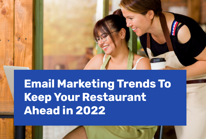 Email Marketing Trends To Keep Your Restaurant Ahead in 2022