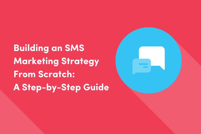 Building an SMS Marketing Strategy From Scratch: A Step-by-Step Guide