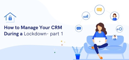 How to Manage Your CRM During a Lockdown: Part 1 - Agile CRM Blog