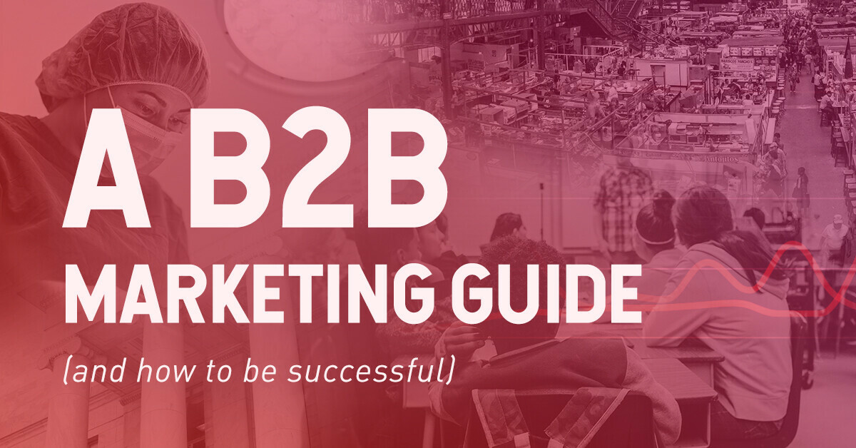 A B2B marketing guide (and how to be successful)