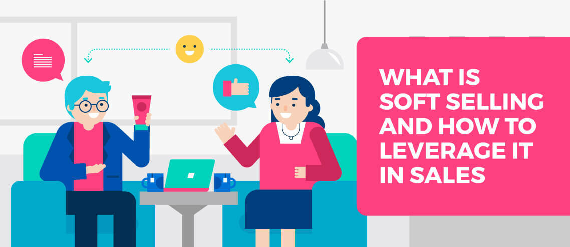What is Soft Selling and How to Leverage It In Sales
