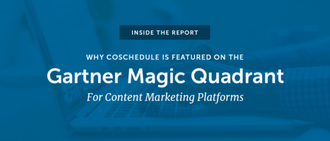 Inside The Report: Why CoSchedule Is Featured On The Gartner Magic Quadrant For Content Marketing Platforms