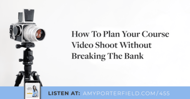 #455: How to Plan Your Next Program Video Shoot Without Breaking The Bank - Amy Porterfield | Online Marketing Expert