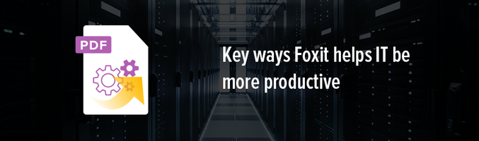 Key ways Foxit helps IT be more productive - Foxit PDF Blog