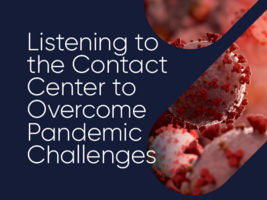Listening to the Contact Center to Overcome Pandemic Challenges