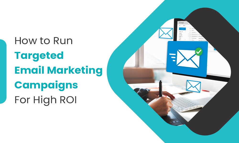 How to Run Targeted Email Marketing Campaigns For High ROI