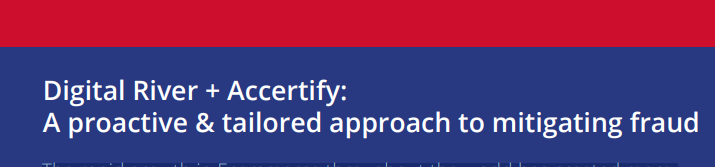 Digital River + Accertify: A proactive & tailored approach to mitigating fraud