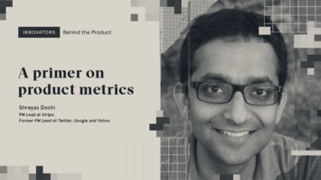 Shreyas Doshi on choosing, refining, and tracking product metrics 