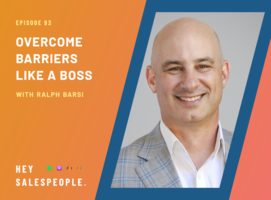 Overcome Barriers Like a Boss with Ralph Barsi {Hey Salespeople Podcast}