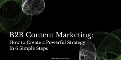 The 6 Steps That Make a Successful B2B Content Marketing Strategy