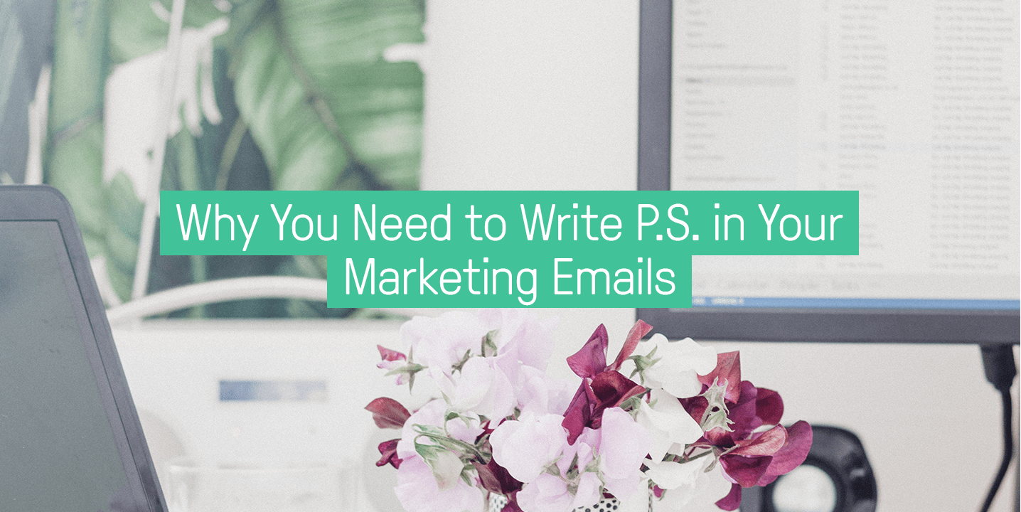 Why You Need to Write P.S. in Your Marketing Emails