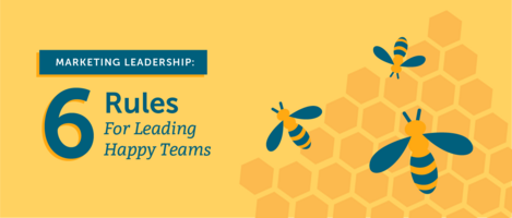 Marketing Leadership: 6 Rules For Leading Happy Teams