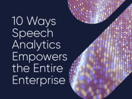 10 Ways Speech Analytics Empowers the Entire Enterprise