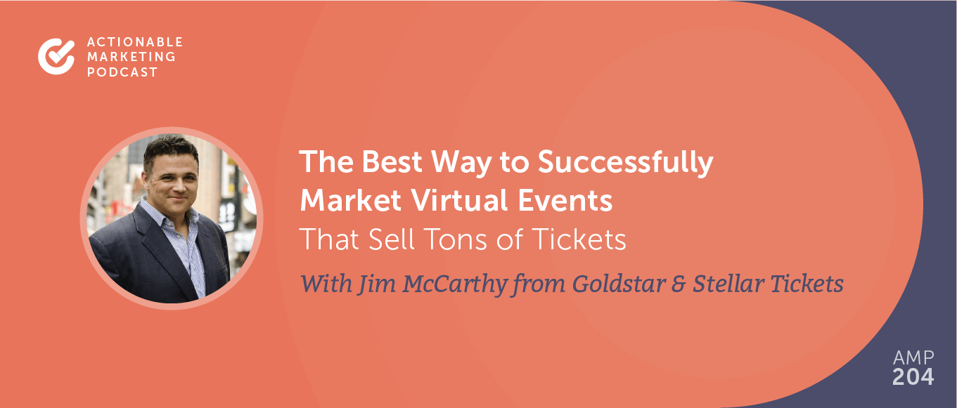 The Best Way to Successfully Market Virtual Events That Sell Tons of Tickets With Jim McCarthy From Goldstar and Stellar Tickets [AMP 204]