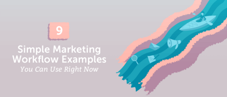 9 Simple Marketing Workflow Examples You Can Use Right Now