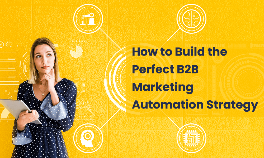 How to Build the Perfect B2B Marketing Automation Strategy