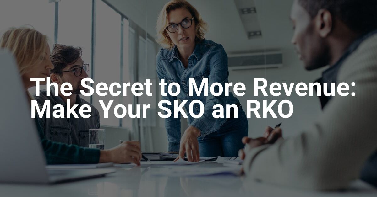 The Secret to More Revenue: Make Your SKO an RKO
