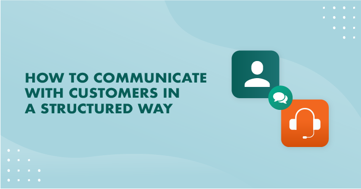 CRM PROCESS: HOW TO COMMUNICATE WITH CUSTOMERS IN A STRUCTURED WAY