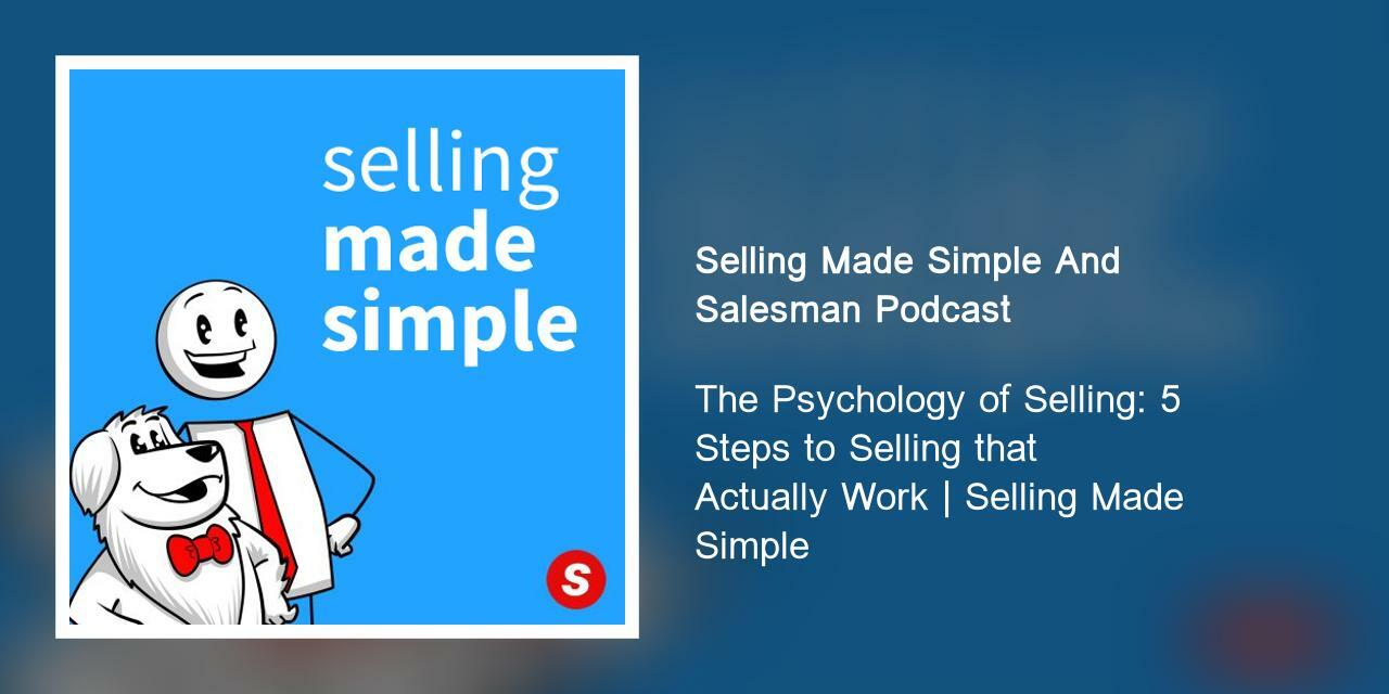 The Psychology of Selling: 5 Steps to Selling that Actually Work | Selling Made Simple