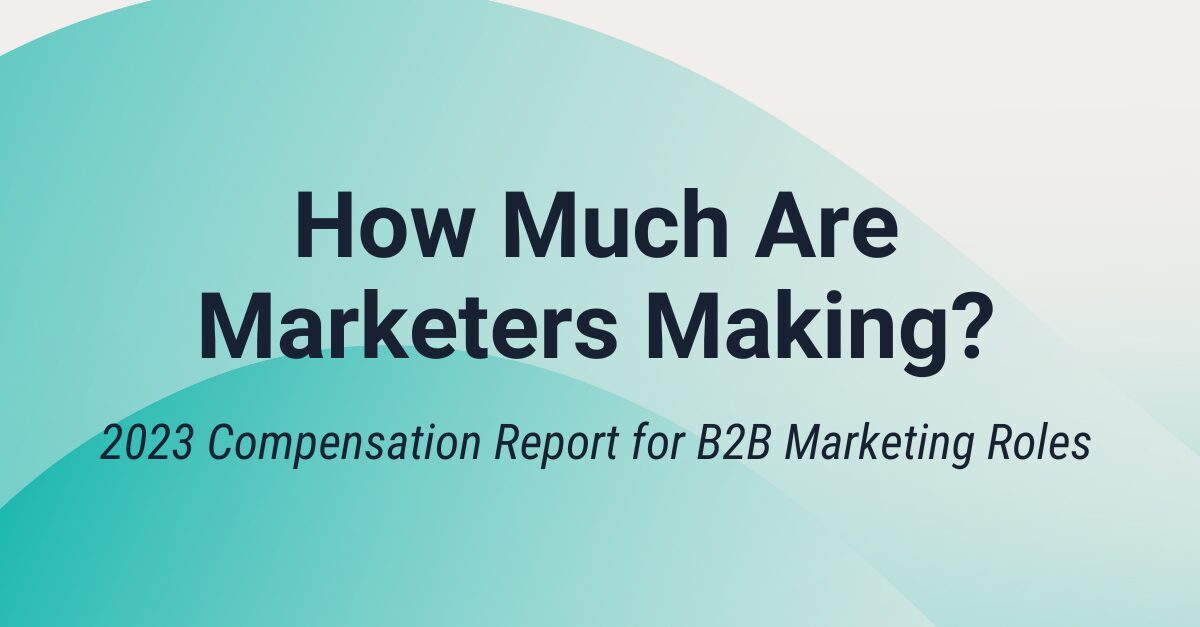 2023 Compensation Report for B2B Marketing Roles: How Much Are Marketers Making?