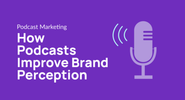 How Podcasts Improve Brand Perception