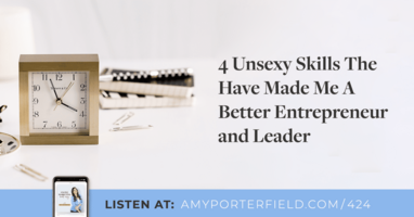 #424: 4 Unsexy Skills That Have Made Me A Better Entrepreneur & Leader - Amy Porterfield | Online Marketing Expert
