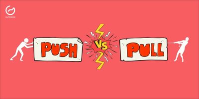 Push Vs Pull Marketing – What Should be Your Brand's Marketing Style?