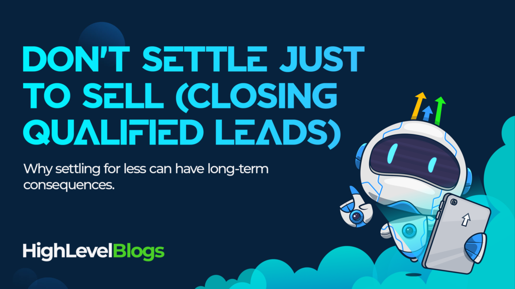 Don't Settle Just to Sell (Closing Qualified Leads)