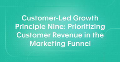 Customer-Led Growth Principle Nine: Prioritizing Customer Revenue in the Marketing Funnel
