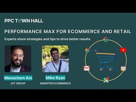 Performance Max for Retail and Ecommerce: Learn How to Drive Better Results | PPC Town Hall 59