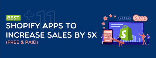 11+ Best Shopify Apps to Increase Sales By 5X (Free & Paid)
