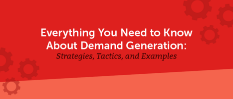 Everything You Need to Know About Demand Generation: Strategies, Tactics, and Examples