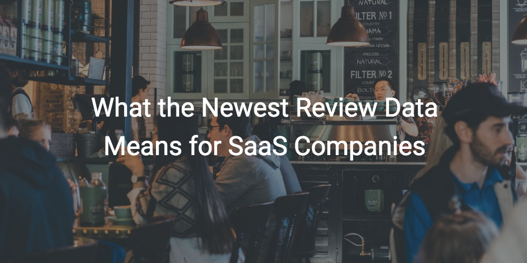 What the Newest Review Data Means for SaaS Companies | Customer Success and Product Experience Software | Gainsight