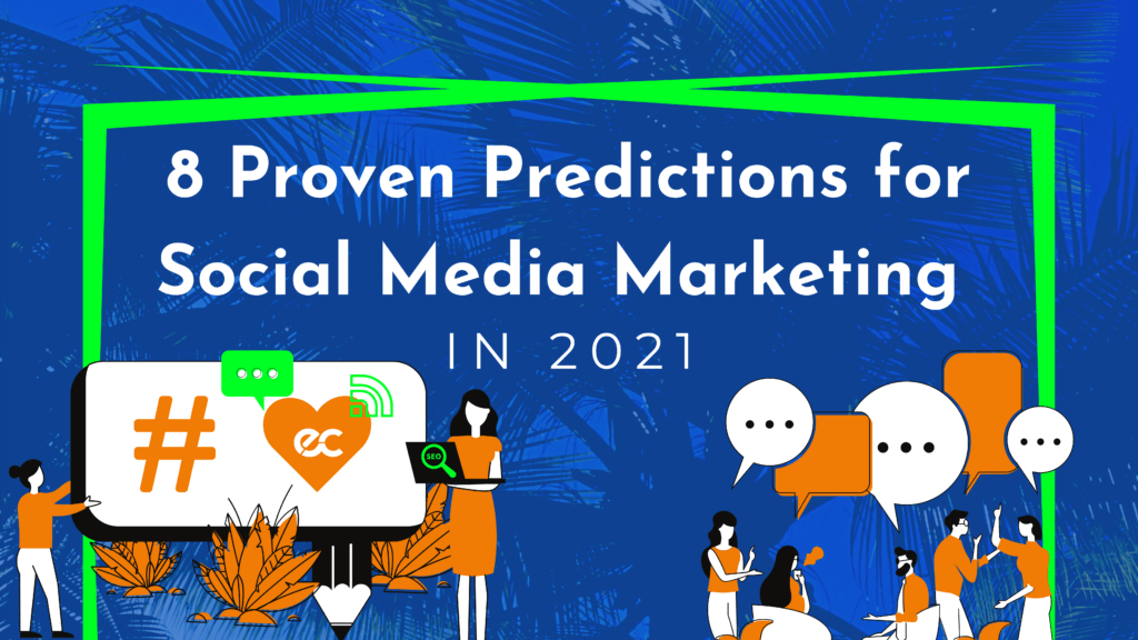 8 Proven Predictions For Social Media Marketing In 2021