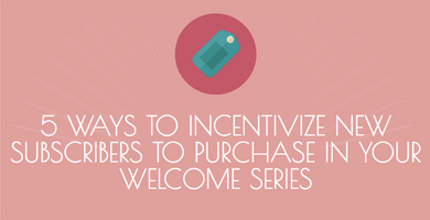 5 Ways To Incentivize A Purchase With Your Welcome Series