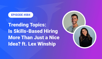 084: Trending Topics - Is Skills-Based Hiring More Than Just a Nice Idea? ft. Lex Winship