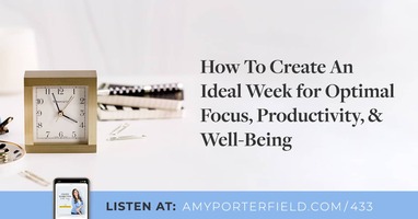 #433: How To Create An Ideal Week for Optimal Focus, Productivity, & Well-Being - Amy Porterfield | Online Marketing Expert