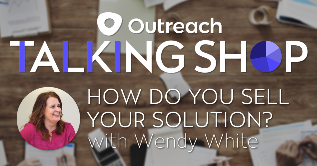 Talking Shop Tuesday with Wendy White: How Do You Sell Your Solution?