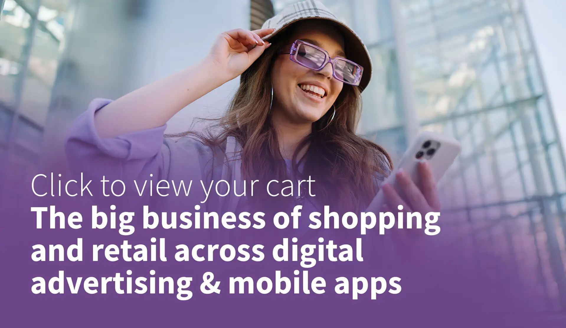 Click to View Your Cart: The Big Business of Shopping and Retail Across Digital Advertising & Mobile Apps