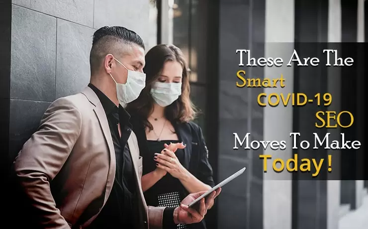 These Are the Smart COVID-19 SEO Moves To Make Today!