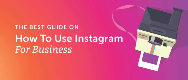 The Best Guide On How To Use Instagram For Business