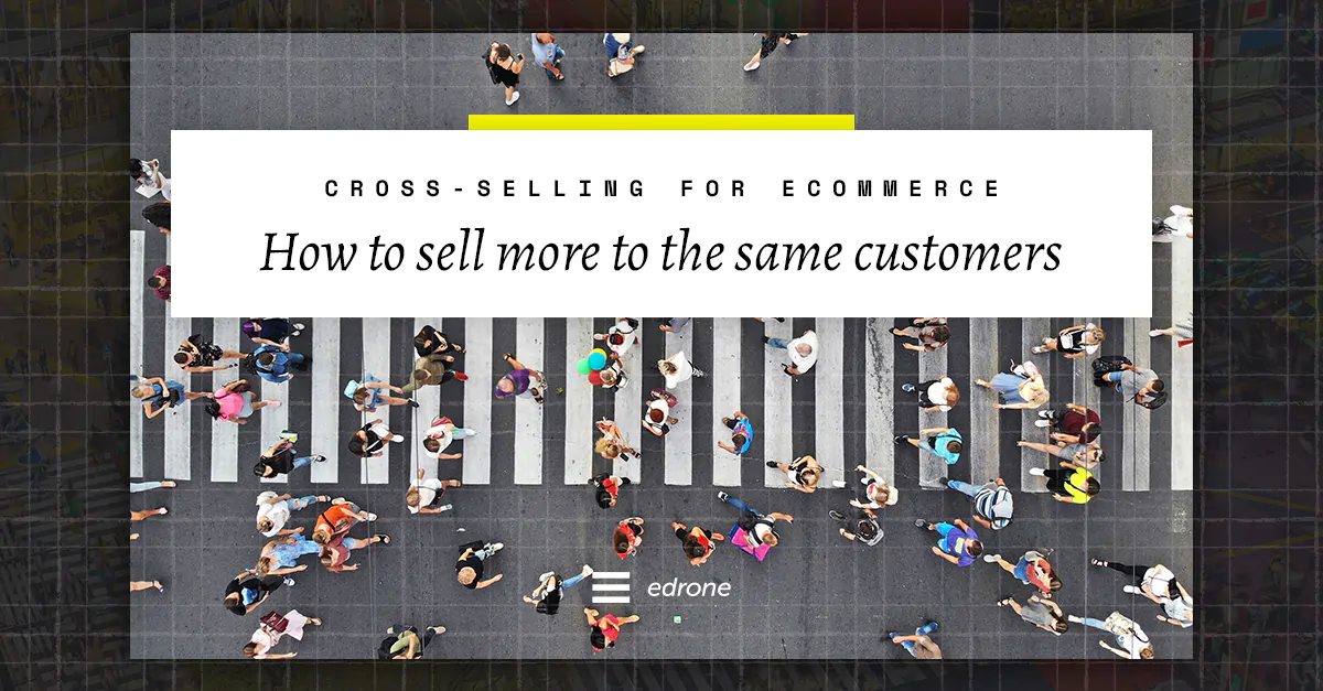 Cross-selling for eCommerce: How to Sell More to the Same Customers