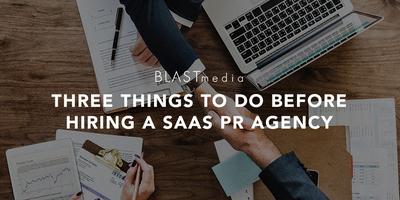 Thnking About Hiring a SaaS PR Agency? Three Things to Do First